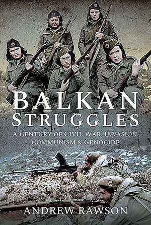 Balkan Struggles: A Century of Civil War, Invasion, Communism and Genocide de Andrew Rawson