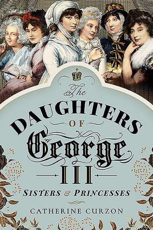 The Daughters of George III de Catherine Curzon