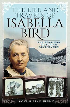 The Life and Travels of Isabella Bird de Jacki Hill-Murphy