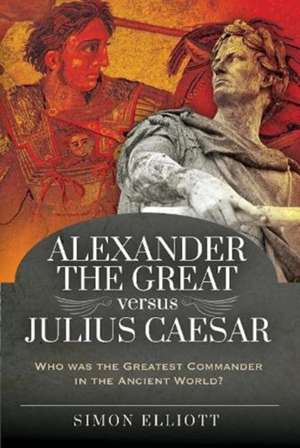 Alexander the Great versus Julius Caesar de Simon Elliott