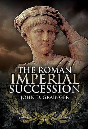 The Roman Imperial Succession de John D Grainger