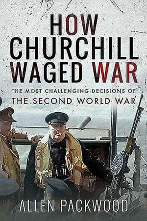 How Churchill Waged War de Allen Packwood