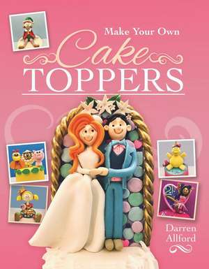 Make Your Own Cake Toppers de Darren Allford