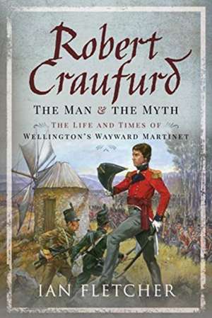 Robert Craufurd: The Man and the Myth de Ian Fletcher