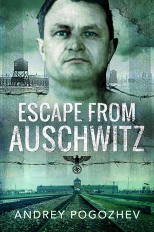 Escape From Auschwitz de Andrey Pogozhev