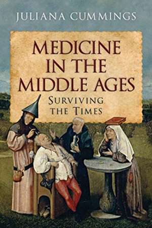 Medicine in the Middle Ages: Surviving the Times de Juliana Cummings