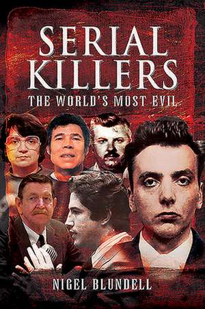 Serial Killers: The World's Most Evil de Nigel Blundell