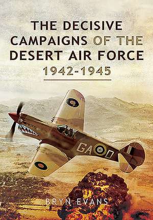 The Decisive Campaigns of the Desert Air Force, 1942-1945 de Bryn Evans