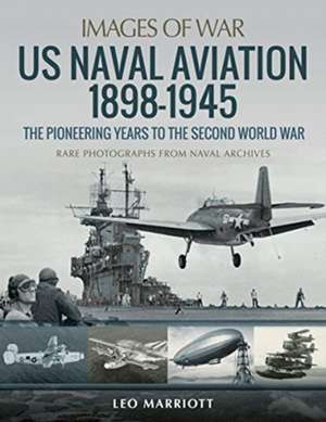 US Naval Aviation 1898-1945: The Pioneering Years to the Second World War de Leo Marriott