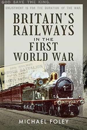 Britain's Railways in the First World War de Michael Foley