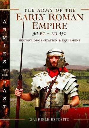 The Army of the Early Roman Empire 30 BC-AD 180 de Gabriele Esposito