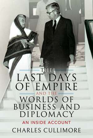 The Last Days of Empire and the Worlds of Business and Diplomacy de Charles Cullimore