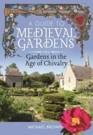 A Guide to Medieval Gardens de Michael Brown