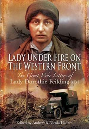 Lady Under Fire on the Western Front de Dorothie Feilding