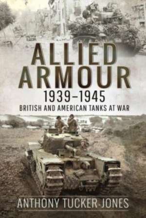 Allied Armour, 1939-1945 de Anthony Tucker-Jones