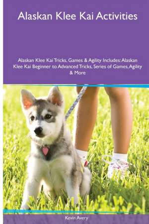 Alaskan Klee Kai Activities Alaskan Klee Kai Tricks, Games & Agility. Includes de Kevin Avery