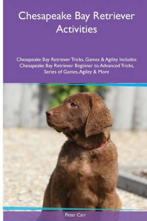 Chesapeake Bay Retriever Activities Chesapeake Bay Retriever Tricks, Games & Agility. Includes de Peter Carr