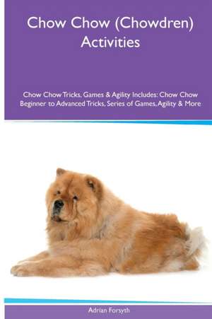 Chow Chow (Chowdren) Activities Chow Chow Tricks, Games & Agility. Includes de Adrian Forsyth