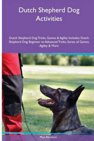 Dutch Shepherd Dog Activities Dutch Shepherd Dog Tricks, Games & Agility. Includes de Max Abraham