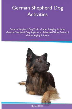 German Shepherd Dog Activities German Shepherd Dog Tricks, Games & Agility. Includes de Richard Hill