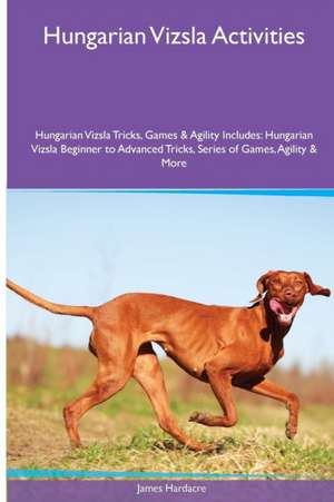 Hungarian Vizsla Activities Hungarian Vizsla Tricks, Games & Agility. Includes de James Hardacre