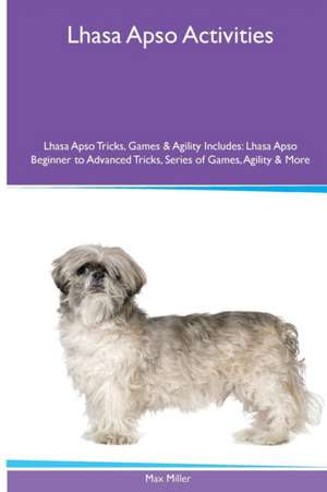 Lhasa Apso Activities Lhasa Apso Tricks, Games & Agility. Includes de Max Miller