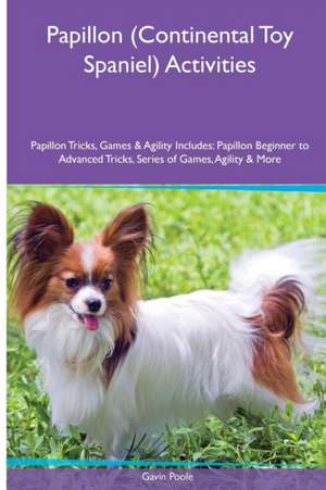 Papillon (Continental Toy Spaniel) Activities Papillon Tricks, Games & Agility. Includes de Gavin Poole