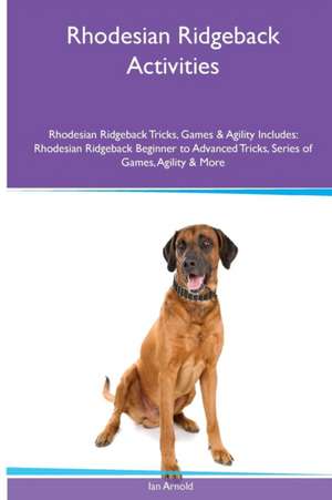 Rhodesian Ridgeback Activities Rhodesian Ridgeback Tricks, Games & Agility. Includes de Ian Arnold