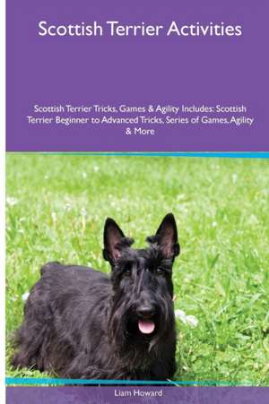 Scottish Terrier Activities Scottish Terrier Tricks, Games & Agility. Includes de Liam Howard