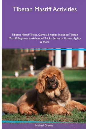 Tibetan Mastiff Activities Tibetan Mastiff Tricks, Games & Agility. Includes de Michael Greene