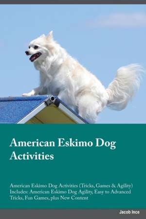 American Eskimo Dog Activities American Eskimo Dog Activities (Tricks, Games & Agility) Includes de Jacob Ince