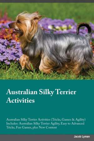 Australian Silky Terrier Activities Australian Silky Terrier Activities (Tricks, Games & Agility) Includes de Jacob Lyman