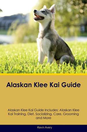 Alaskan Klee Kai Guide Alaskan Klee Kai Guide Includes de Kevin Avery