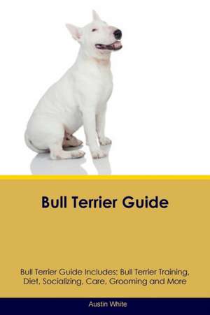 Bull Terrier Guide Bull Terrier Guide Includes de Austin White