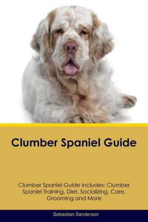 Clumber Spaniel Guide Clumber Spaniel Guide Includes de Sebastian Sanderson