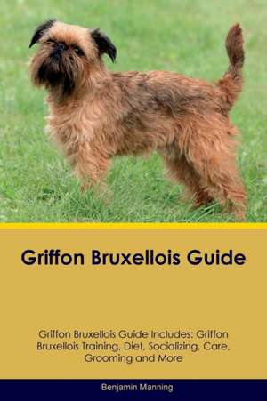 Griffon Bruxellois Guide Griffon Bruxellois Guide Includes de Benjamin Manning