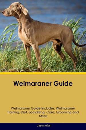 Weimaraner Guide Weimaraner Guide Includes de Jason Allan