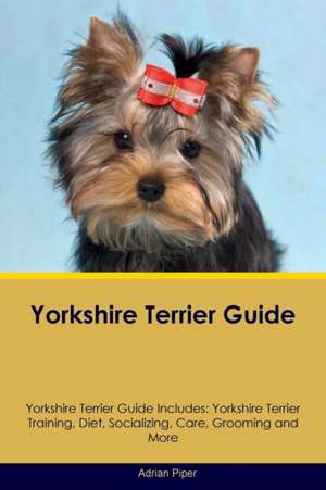 Yorkshire Terrier Guide Yorkshire Terrier Guide Includes de Adrian Piper