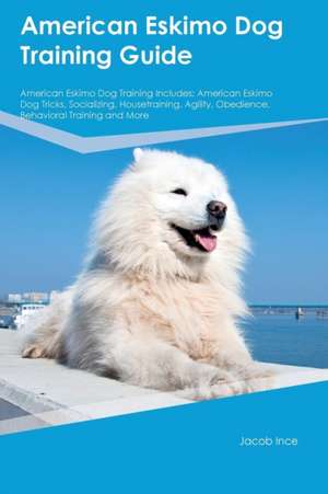 American Eskimo Dog Training Guide American Eskimo Dog Training Includes de Jacob Ince