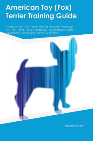 American Toy (Fox) Terrier Training Guide American Toy (Fox) Terrier Training Includes de Dominic Slater