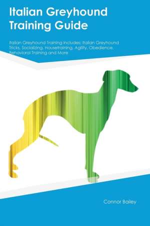 Italian Greyhound Training Guide Italian Greyhound Training Includes de Connor Bailey