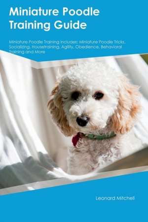 Miniature Poodle Training Guide Miniature Poodle Training Includes de Leonard Mitchell