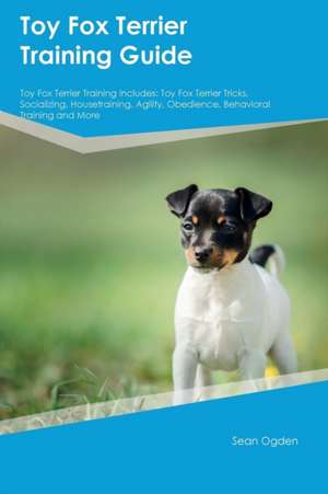 Toy Fox Terrier Training Guide Toy Fox Terrier Training Includes de Sean Ogden