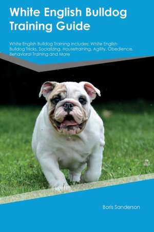 White English Bulldog Training Guide White English Bulldog Training Includes de Boris Sanderson