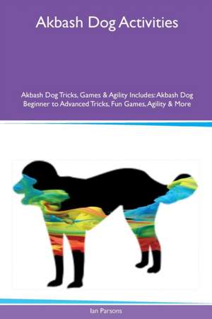 Akbash Dog Activities Akbash Dog Tricks, Games & Agility Includes de Ian Parsons