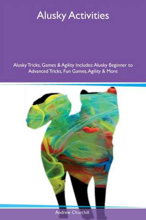 Alusky Activities Alusky Tricks, Games & Agility Includes de Andrew Churchill