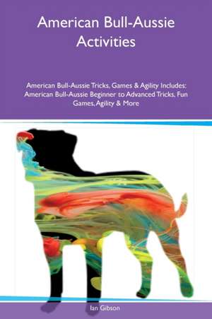 American Bull-Aussie Activities American Bull-Aussie Tricks, Games & Agility Includes de Ian Gibson