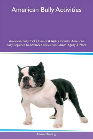 American Bully Activities American Bully Tricks, Games & Agility Includes de Adrian Manning