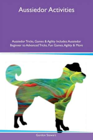 Aussiedor Activities Aussiedor Tricks, Games & Agility Includes de Gordon Stewart