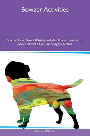Bowzer Activities Bowzer Tricks, Games & Agility Includes de Gordon Wilkins